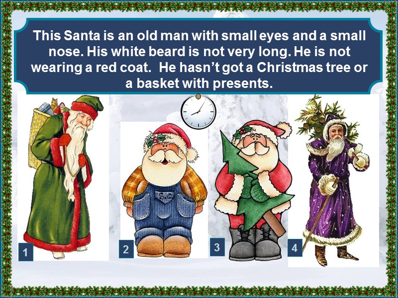 This Santa is an old man with small eyes and a small nose. His
